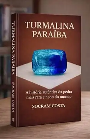 Paraiba Turmalina: A história autêntica da pedra mais rara e neon do mundo. - Marcos Costa