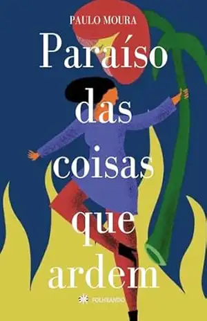 Paraíso das coisas que ardem – Paulo  Moura