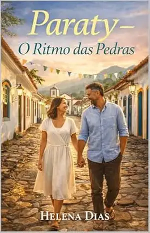Paraty – O Ritmo das Pedras: Um romance sobre encontros, escolhas e o tempo que muda tudo – Helena Dias