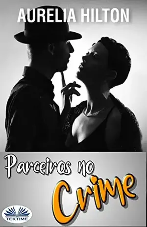 Parceiros no Crime: Um conto sensual e sexy de Aurelia Hilton - Aurelia Hilton