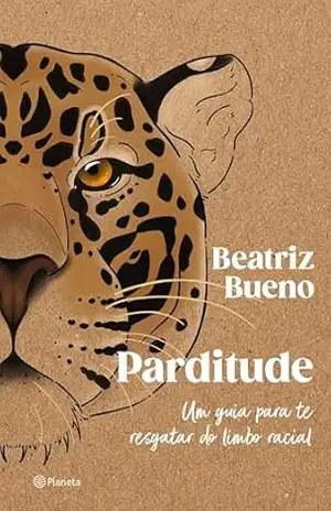 Parditude: Um guia para te resgatar do limbo racial – Beatriz Bueno
