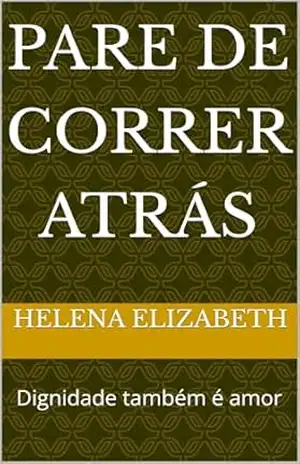 Pare de correr atrás: Dignidade também é amor – Helena   Elizabeth