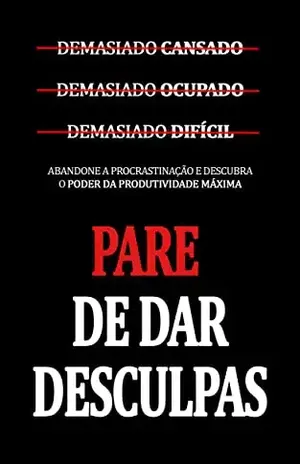 PARE DE DAR DESCULPAS: Como parar de dar desculpas e vencer a procrastinação - Peter Liam