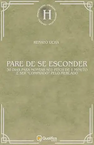 Pare de se esconder: 30 dias para mostrar seu pitch de 1 minuto e ser “comprado” pelo mercado – Renato Ucha