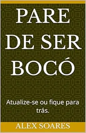 Pare de ser Bocó: Atualize–se ou fique para trás. - Alex Moraes Soares  SOARES