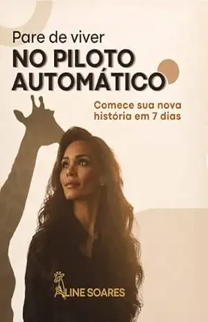 Pare de viver no piloto automático: Comece sua nova história em 7 dias - Aline  Soares Silva