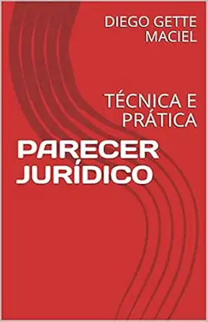 PARECER JURÍDICO: TÉCNICA E PRÁTICA – DIEGO GETTE MACIEL