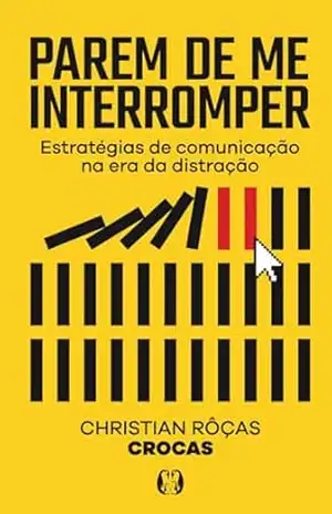 Parem de me Interromper: Estratégias de comunicação na era da distração – Christian Rôças Crocas