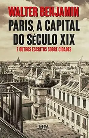 Paris, a capital do século XIX: E outros escritos sobre cidades – Walter Benjamin