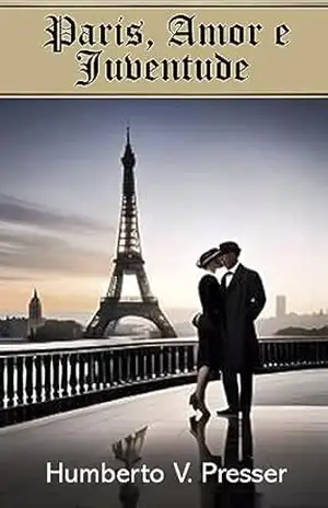 Paris, Amor e Juventude: Um romance histórico sobre amor, arte e descobertas na Paris dos anos 1920 – Humberto V. Presser