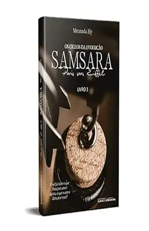 PARIS SANS EIFFEL – SAMSARA, OS CICLOS DA EVOLUÇÃO: LIVRO 3 – Mirannda  Ely