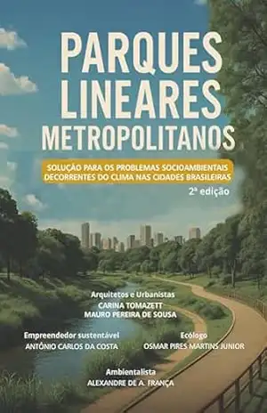 Parques Lineares Metropolitanos: Soluções Socioambientais para o Clima nas Cidades Brasileiras — Planejamento Urbano, Biodiversidade e Sustentabilidade … gestores urbanos e ambientalistas do Brasil – Mauro Pereira de Souza