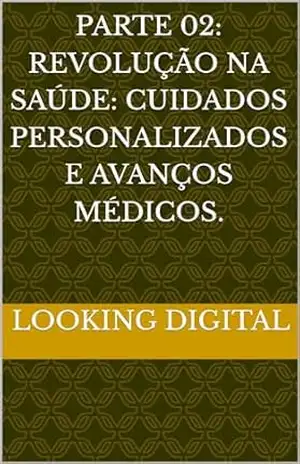 Parte 02: Revolução na Saúde: Cuidados Personalizados e Avanços Médicos. – Looking  Digital