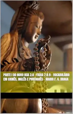 Parte I do Novo HSK 3.0 – Faixa 7.8.9 – Vocabulário em Chinês, Inglês e Português – Mario F. G. Braga (Novo HSK 3.0 – Vocabulário em Chinês, Inglês e Português – Mario F. G. Braga Livro 7) – Mario F. G. Braga