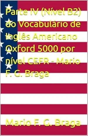 Parte IV (Nível B2) do Vocabulário de Inglês Americano Oxford 5000 por nível CEFR – Mario F. G. Braga – Mario F. G. Braga