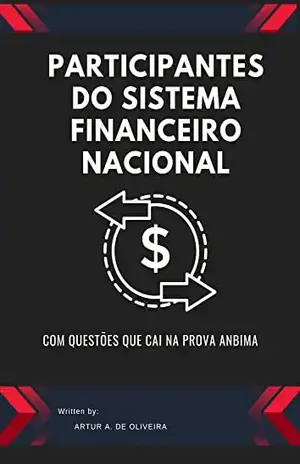 PARTICIPANTES DO SISTEMA FINANCEIRO NACIONAL: COM QUESTÕES QUE CAI NA PROVA ANBIMA - ARTUR  ALVES DE OLIVEIRA