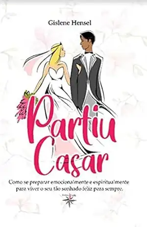 Partiu Casar: Como se preparar emocionalmente e espiritualmente para o seu tão sonhado feliz para sempre. - Gislene  Hensel