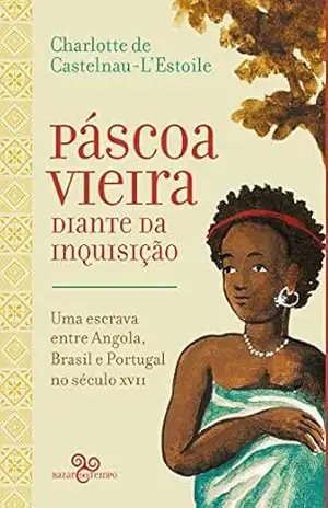 Páscoa Vieira diante da Inquisição: Uma escrava entre Angola, Brasil e Portugal no século XVII – Charlotter de Castelnau-L’Estoile