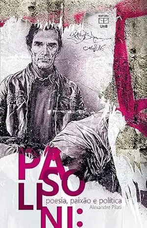 Pasolini: poesia, paixão e política - Alexandre Pilati