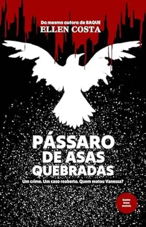 Pássaro de asas quebradas: Um crime. Um caso reaberto. Quem matou Vanessa? - Ellen Costa
