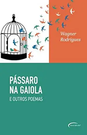 Pássaro na Gaiola: E Outros Poemas – Wagner Rodrigues