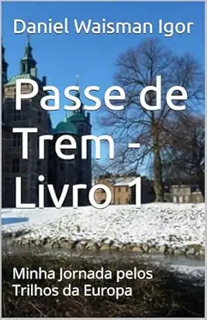 Passe de Trem – Livro 1: Minha Jornada pelos Trilhos da Europa – Daniel  Waisman Igor