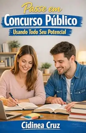 Passe em Concurso Público: Usando Todo Seu Potencial – Cidinea Cruz