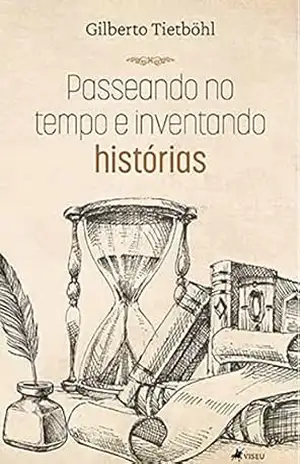 Passeando no tempo e inventando histórias – Gilberto Tietböhl