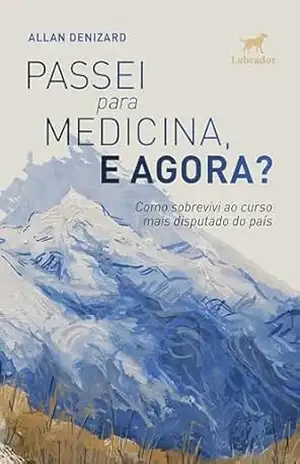 Passei para medicina, e agora?: Como sobrevivi ao curso mais disputado do país – Allan Denizard