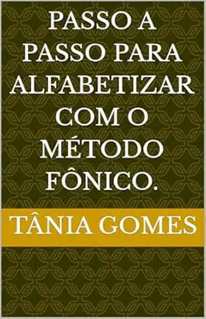 PASSO A PASSO PARA ALFABETIZAR COM O MÉTODO FÔNICO. – Tânia Gomes