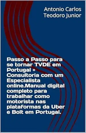 Passo a Passo para se tornar TVDE em Portugal + Consultoria com um Especialista online.Manual digital completo para trabalhar como motorista nas plataformas da Uber e Bolt em Portugal. – Antonio Carlos Teodoro Junior