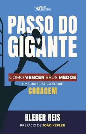 Passo do gigante: Como vencer seus medos: Um guia prático sobre coragem – Kleber Reis