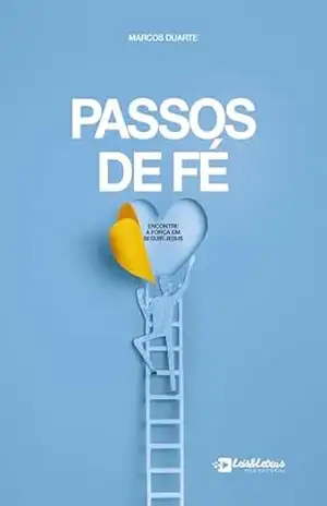 Passos de Fé: Encontre a Força em Seguir Jesus - Marcos  Duarte