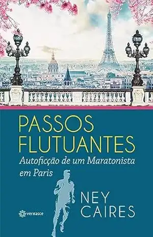 Passos Flutuantes: Autoficção de um Maratonista em Paris – Ney Caires Sousa
