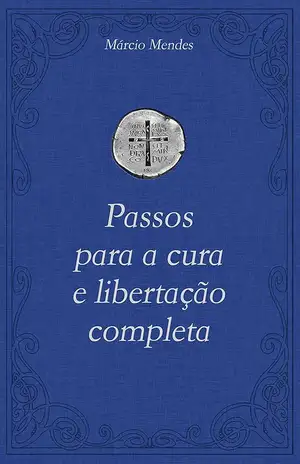 Passos para a cura e libertação completa – Márcio Mendes