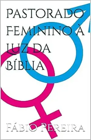 Pastorado Feminino à Luz da Bíblia – Fábio  Pereira