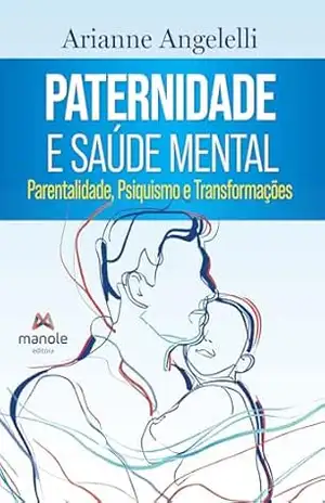 Paternidade e saúde mental: parentalidade, psiquismo e transformações – Ariane Angelelli