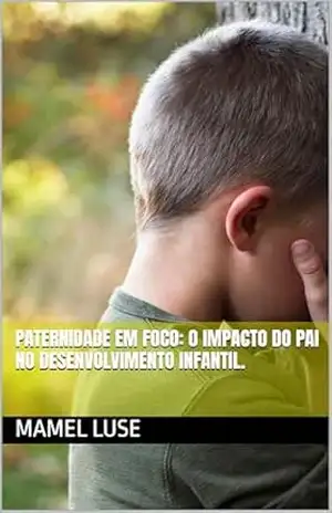 Paternidade em Foco: O Impacto do Pai no Desenvolvimento Infantil. – Mamel  Luse