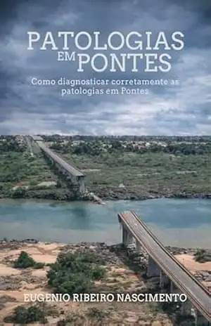 Patologias em Pontes: Como diagnosticar corretamente as patologias em Pontes - Eugenio Ribeiro Nascimento