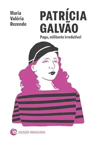 Patrícia Galvão: Pagu, militante irredutível – Maria Valéria Rezende