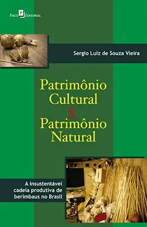 Patrimônio cultural versus patrimônio natural: A insustentável cadeia produtiva de berimbaus no Brasil – Sergio Luiz de Souza Vieira