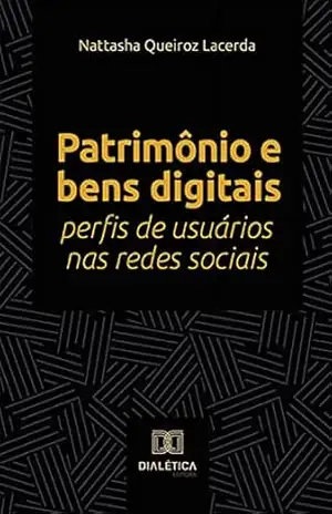 Patrimônio e bens digitais: perfis de usuários nas redes sociais - Nattasha Queiroz Lacerda