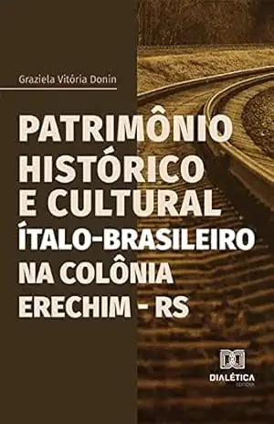 Patrimônio Histórico e Cultural Ítalo–Brasileiro na Colônia Erechim – RS – Graziela Vitória Donin