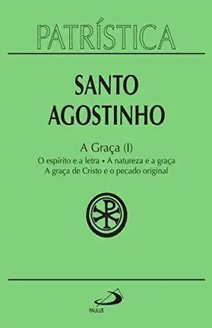 Patrística – A Graça (I) – Vol. 12: O espírito e a letra | A natureza e a graça | A graça de Cristo e o pecado original – Santo Agostinho