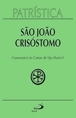 Patrística – Comentário às Cartas de São Paulo 1 – Vol. 27 1: Homilias sobre a epístola aos Romanos, Comentários sobre a epístola aos Gálatas, Homilias sobre a epístola aos Efésios - São João Crisóstomo