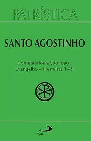 Patrística – Comentários a São João I – Evangelho – Homilias 1–49 – Vol. 47/1 – Santo Agostinho