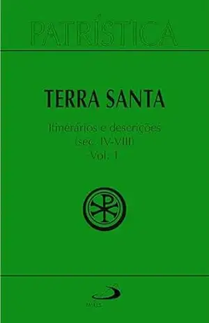 Patrística – Terra Santa – Itinerários e Descrições – Séc. IV – VIII – Vol. 49/ 1 - Vv. Aa.