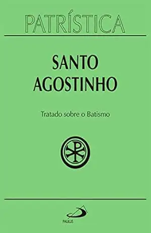 Patrística – Tratado sobre o Batismo – Vol. 42 – Santo Agostinho