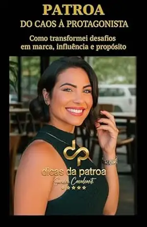 Patroa do Caos à Protagonista: Como transformei desafios em marca, influência e propósito: Sabedoria Prática para uma Vida com Propósito, Equilíbrio e Elegância - Sandra Cavalcanti