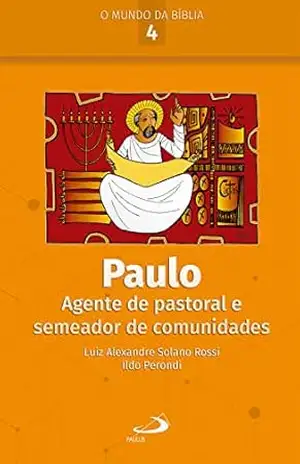 Paulo: Agente de pastoral e semeador de comunidades (O Mundo da Bíblia) – Luiz Alexandre Solano Rossi